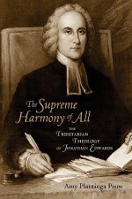 The Supreme Harmony of All: The Trinitarian Theology of Jonathan Edwards - Amy Plantinga Pauw