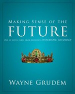 Making Sense of the Future: One of Seven Parts from Grudem's Systematic Theology (Making Sense of Series) - Wayne Grudem