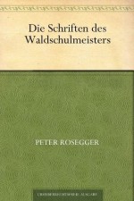 Die Schriften des Waldschulmeisters (German Edition) - Peter Rosegger