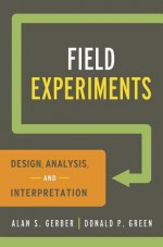 Field Experiments: Design, Analysis, and Interpretation - Alan Gerber, Donald P. Green