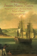 The Precarious Life of James Mario Matra: Voyager with Cook, American Loyalist, Servant of Empire - Alan Frost, Isabel Moutinho