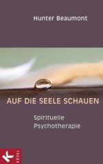 Auf die Seele schauen: Spirituelle Psychotherapie (German Edition) - Hunter Beaumont