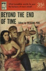 Beyond the End of Time - Robert A. Heinlein, Arthur C. Clarke, Isaac Asimov, Frederik Pohl, Jack Finney, S. Fowler Wright, Cordwainer Smith, Harry Harrison, A.E. van Vogt, C.M. Kornbluth, John Wyndham, Judith Merril, Donald A. Wollheim, H.L. Gold, Murray Leinster, Raymond Z. Gallun, Dave Dryfoos