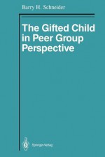 The Gifted Child in Peer Group Perspective - Barry H. Schneider