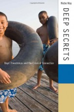 Deep Secrets: Boys' Friendships and the Crisis of Connection - Niobe Way