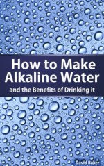 How to Make Alkaline Water (Alkaline Water Benefits) - David Baker