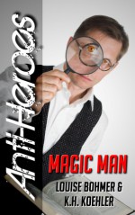 Magic Man (Anti-Heroes #5) - K.H. Koehler, Louise Bohmer