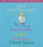 My Nest Isn't Empty, It Just Has More Closet Space: The Amazing Adventures of an Ordinary Woman   [MY NEST ISNT EMPTY IT JUST 4D] [Compact Disc] - Lisa-(Author) ; Scottoline Serritella, Francesca(Author) Scottoline