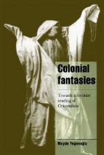 Colonial Fantasies: Towards a Feminist Reading of Orientalism (Cambridge Cultural Social Studies) - Meyda Yegenoglu, Jeffrey C. Alexander, Steven Seidman