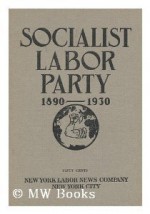 Socialist Labor Party, 1890-1930 - Henry Kuhn, Olive M. Johnson, Arnold Petersen, Daniel de Leon