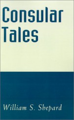 Consular Tales - William S. Shepard