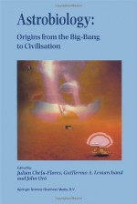 Astrobiology: Origins from the Big-Bang to Civilisation Proceedings of the Iberoamerican School of Astrobiology Caracas, Venezuela, 28 November 8 December, 1999 - Julian Chela-Flores