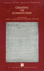 Creating The Constitution A History In Documents (Sources Of The American Tradition) - John P. Kaminski