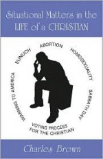 Situational Matters in the Life of a Christian - Charles Brown