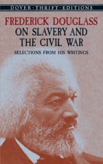 Frederick Douglass on Slavery and the Civil War: Selections from His Writings - Frederick Douglass, Philip Sheldon Foner