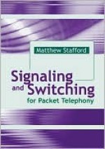 Signaling and Switching for Packet Telephony - Matthew Stafford