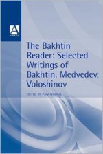 The Bakhtin Reader: Selected Writings of Bakhtin, Medvedev, Voloshinov - Pam Morris