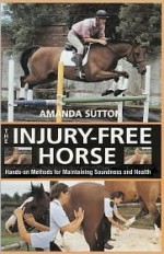 The Injury-Free Horse: Hands-On Methods for Maintaining Soundness & Health - Amanda Sutton, Bob Langrish