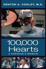 100,000 Hearts: A Surgeon's Memoir - Denton A. Cooley