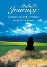 Mabel's Journey: Forgiven but not Forgotten - Margaret Thompson