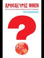 Apocalypse When?: Why We Want to Believe There Will Be No Tomorrow - Ted Harrison