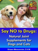 Say NO to Drugs: Natural Joint Supplements for Dogs & Cats (Dr. Shawn The Natural Vet Healthy Pet Series) - Shawn Messonnier, Jim Klymus