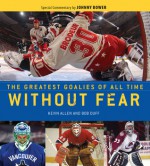 Without Fear: The Greatest Goalies of All Time - Kevin Allen, Kevin Allen, Bob Duff, Johnny Bower