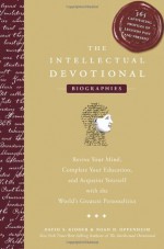 The Intellectual Devotional Biographies: Revive Your Mind, Complete Your Education, and Acquaint Yourself with the World's Greatest Personalities - David S. Kidder, Noah D. Oppenheim