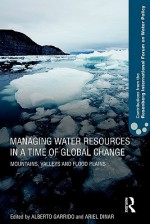 Managing Water Resources in a Time of Global Change: Contributions from the Rosenberg International Forum on Water Policy - Alberto Garrido, Ariel Dinar