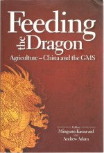 Feeding the dragon : agriculture - China and the GMS - Mingsarn Santikarn Kaosa-ard; Andrew Adam, Jikun Huong, Scott Rozelle, Yan Duan, Peter Calkins, Chan Sophal, Dinh Duc Truong and other authors