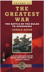 The Greatest War - Volume III: The Battle of the Bulge to Hiroshima - Gerald Astor