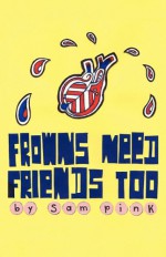 Frowns Need Friends Too - Sam Pink