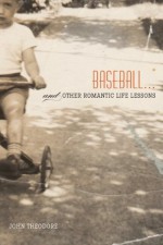 Baseball...and other Romantic Life Lessons - John Theodore