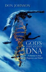 God's Implanted DNA: A Journey to Deep Happiness and Health - Don Johnson