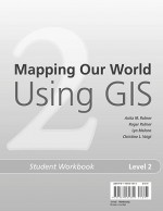 Mapping Our World Using GIS: Our World GIS Education, Level 2 Student Workbook - Anita M. Palmer, Roger Palmer, Lyn Malone, Christine L Voigt