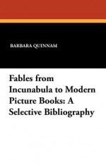 Fables from Incunabula to Modern Picture Books: A Selective Bibliography - Barbara Quinnam, Virginia Haviland