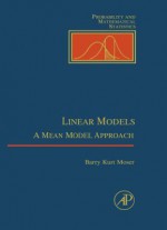 Linear Models: A Mean Model Approach - William Moser, Barry Kurt Moser, Zbynek Sidak, David Aldous