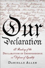 Our Declaration: A Reading of the Declaration of Independence in Defense of Equality - Danielle S. Allen