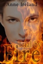 Trial By Fire - Anne Ireland