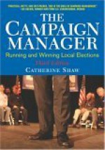 The Campaign Manager: Running And Winning Local Elections - Catherine M. Shaw