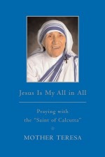 Jesus is My All in All: Praying with the "Saint of Calcutta" - Mother Teresa, Brian Kolodiejchuk