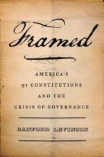 Framed: America's 51 Constitutions and the Crisis of Governance - Sanford Levinson