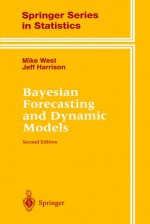 Bayesian Forecasting and Dynamic Models (Springer Series in Statistics) - Mike West, Jeff Harrison