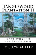 Tanglewood Plantation II: Adventure in the Everglades. (Volume 2) - Jocelyn Miller