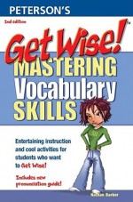 Get Wise! Mastering Vocabulary Skills: Entertaining instruction and cool activities for students who want to Get Wise!; Includes new pronunciation guide - Arco, Peterson's, Arco