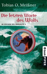 Die letzten Worte des Wolfs: Im Zeichen des Mammuts 2 (German Edition) - Tobias O. Meißner