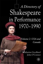 A Directory of Shakespeare in Performance 1970-1990: Volume 2, USA and Canada - Katharine Goodland, John O'Connor