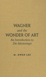 Wagner and the Wonder of Art: An Introduction to Die Meistersinger - M. Lee