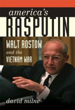 America's Rasputin: Walt Rostow and the Vietnam War - David Milne