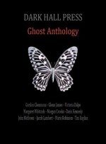 Dark Hall Press Ghost Anthology - Gordon Clemmons, Glenn James, Victoria Dalpe, Margaret Whittock, Morgan Crooks, Darin Kennedy, John McIlveen, Jacob Lambert, Marie Robinson, Tim Bayliss